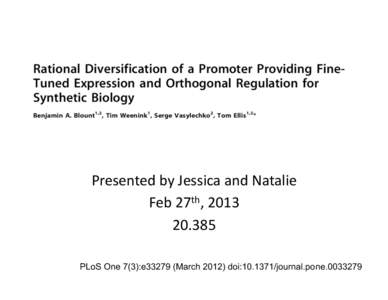 Presented	
  by	
  Jessica	
  and	
  Natalie	
   Feb	
  27th,	
  2013	
   20.385	
   PLoS One 7(3):e33279 (March[removed]doi:[removed]journal.pone[removed]  Recent applications of Synthetic