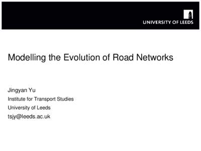 Modelling the Evolution of Road Networks  Jingyan Yu Institute for Transport Studies  University of Leeds