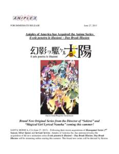 FOR IMMEDIATE RELEASE  June 27, 2013 Aniplex of America has Acquired the Anime Series il sole penetra le illusioni ~ Day Break Illusion