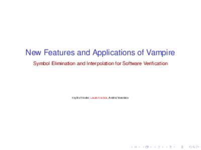 New Features and Applications of Vampire Symbol Elimination and Interpolation for Software Verification ´ Kryˇstof Hoder, Laura Kovacs, Andrei Voronkov