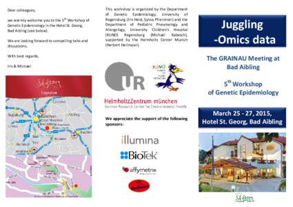 Dear colleagues, we warmly welcome you to the 5th Workshop of Genetic Epidemiology in the Hotel St. Georg, Bad Aibling (see below). We are looking forward to compelling talks and discussions.