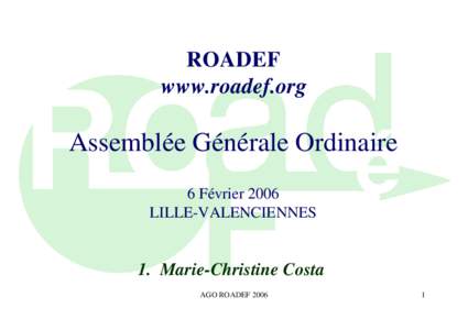 ROADEF www.roadef.org Assemblée Générale Ordinaire 6 Février 2006 LILLE-VALENCIENNES