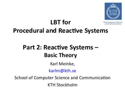 LBT	
  for	
  	
   Procedural	
  and	
  Reac1ve	
  Systems	
   	
   Part	
  2:	
  Reac1ve	
  Systems	
  –	
   Basic	
  Theory	
  