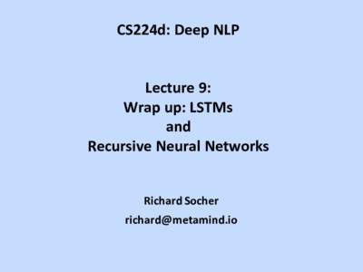 CS224d:	Deep	NLP Lecture	9: Wrap	up:	LSTMs and Recursive	Neural	Networks Richard	Socher