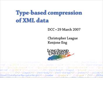 Type-based compression of XML data DCC • 29 March 2007 Christopher League Kenjone Eng