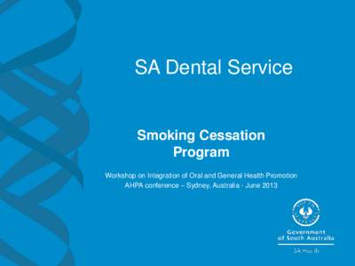 SA Dental Service  Smoking Cessation Program Workshop on Integration of Oral and General Health Promotion AHPA conference – Sydney, Australia - June 2013
