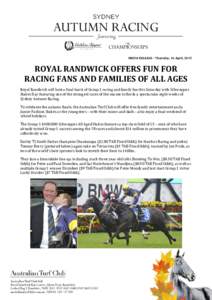 MEDIA RELEASE – Thursday, 16 April, 2015  ROYAL RANDWICK OFFERS FUN FOR RACING FANS AND FAMILIES OF ALL AGES Royal Randwick will host a final burst of Group 1 racing and family fun this Saturday with Schweppes Stakes D