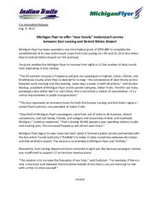 For Immediate Release Aug. 9, 2012 Michigan Flyer to offer “near hourly” motorcoach service between East Lansing and Detroit Metro Airport Michigan Flyer has been awarded a one-time federal grant of $595,680 to compl