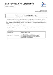 News Release February 3, 2016 SKY Perfect JSAT Corporation Procurement of JCSAT-17 Satellite SKY Perfect JSAT Corporation (Head Office: Minato-ku, Tokyo; Representative Director, President &