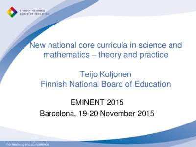 New national core curricula in science and mathematics – theory and practice Teijo Koljonen Finnish National Board of Education EMINENT 2015 Barcelona, 19-20 November 2015