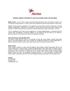 REGENCY ENERGY PARTNERS TO JOIN THE ALERIAN LARGE CAP MLP INDEX Dallas, Texas – June 13, 2014 – Alerian announced that following the close of business on Friday, June 20, Regency Energy Partners LP (NYSE: RGP) will b