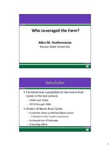 Who Leveraged the Farm? Allen M. Featherstone Kansas State University Introduction • Farmland was susceptible to two boom-bust