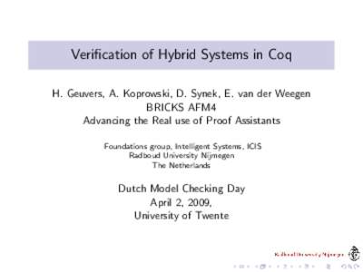 Verification of Hybrid Systems in Coq H. Geuvers, A. Koprowski, D. Synek, E. van der Weegen BRICKS AFM4 Advancing the Real use of Proof Assistants Foundations group, Intelligent Systems, ICIS Radboud University Nijmegen