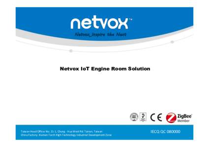 Netvox_Inspire the Next  Netvox IoT Engine Room Solution Taiwan Head Office: No. 21-1, Chung - Hua West Rd. Tainan, Taiwan China Factory: Xiamen Torch High Technology Industrial Development Zone