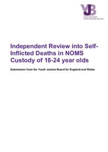 Independent Review into SelfInflicted Deaths in NOMS Custody ofyear olds Submission from the Youth Justice Board for England and Wales Introduction The Youth Justice Board for England and Wales (YJB) welcomes the