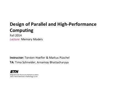 Design of Parallel and High-Performance Computing Fall 2014 Lecture: Memory Models  Instructor: Torsten Hoefler & Markus Püschel