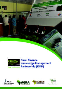 About KMP The Rural Finance Knowledge Management Partnership (KMP), now on its third phase is agrant initiative of International Fund for Agricultural Development (IFAD), Alliance For Green Revolution in Africa (AGRA), 