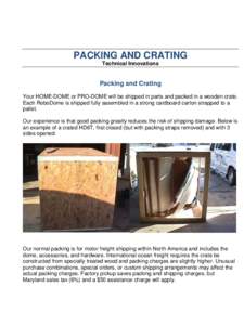 PACKING AND CRATING Technical Innovations Packing and Crating Your HOME-DOME or PRO-DOME will be shipped in parts and packed in a wooden crate. Each RoboDome is shipped fully assembled in a strong cardboard carton strapp