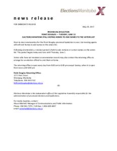 news release FOR IMMEDIATE RELEASE May 29, 2017 PROVINCIAL BYELECTION POINT DOUGLAS — TUESDAY, JUNE 13 ELECTIONS MANITOBA STILL VISITING HOMES TO ADD NAMES TO THE VOTERS LIST