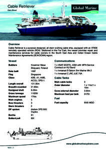 Cable Retriever Data Sheet Overview Cable Retriever is a purpose designed, all stern working cable ship, equipped with an XT600 remotely operated vehicle (ROV). Stationed in the Far East, the vessel provides repair and