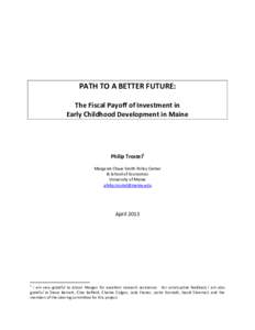 PATH TO A BETTER FUTURE: The Fiscal Payoff of Investment in Early Childhood Development in Maine Philip Trostel1 Margaret Chase Smith Policy Center
