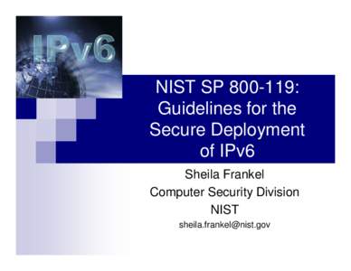 NIST SP[removed]: Guidelines for the Secure Deployment of IPv6 Sheila Frankel Computer Security Division