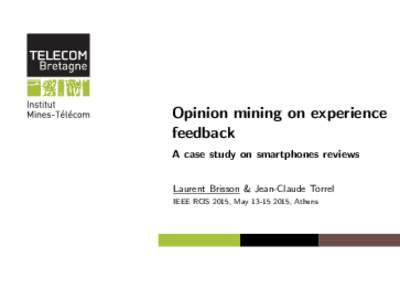 Opinion mining on experience feedback A case study on smartphones reviews Laurent Brisson & Jean-Claude Torrel IEEE RCIS 2015, May, Athens
