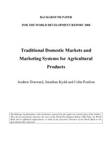 BACKGROUND PAPER FOR THE WORLD DEVELOPMENT REPORT 2008 Traditional Domestic Markets and Marketing Systems for Agricultural Products