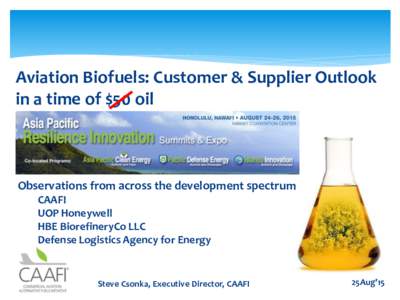 Aviation Biofuels: Customer & Supplier Outlook in a time of $50 oil Observations from across the development spectrum CAAFI UOP Honeywell