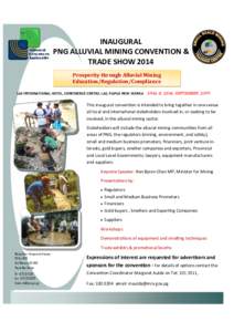 INAUGURAL PNG ALLUVIAL MINING CONVENTION & TRADE SHOW 2014 Prosperity through Alluvial Mining Education/Regulation/Compliance LAE INTERNATIONAL HOTEL, CONFERENCE CENTRE, LAE, PAPUA NEW GUINEA 24th & 25th SEPTEMBER 2014