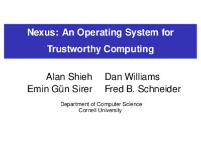 Nexus: An Operating System for Trustworthy Computing Alan Shieh Emin Gün Sirer  Dan Williams