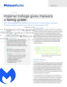 C A S E S T U DY  Imperial College gives malware a failing grade With Malwarebytes Anti-Malware for Business, the university proactively protects valuable intellectual property on thousands of PCs