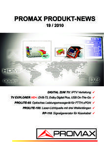 PROMAX PRODUKT-NEWS[removed]DIGITAL ZUM TV: IPTV Verteilung  TV EXPLORER HD+: DVB-T2, Dolby Digital Plus, USB On-The-Go