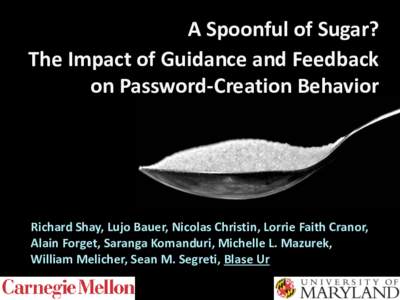 A Spoonful of Sugar? The Impact of Guidance and Feedback on Password-Creation Behavior Richard Shay, Lujo Bauer, Nicolas Christin, Lorrie Faith Cranor, Alain Forget, Saranga Komanduri, Michelle L. Mazurek,