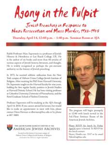 Agony in the Pulpit  Jewish Preaching in Response to Nazi Persecution and Mass Murder, Thursday, April 14, 12:40 p.m. – 1:40 p.m. Seminar Room at AJA