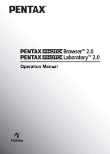 Operation Manual  Thank you for purchasing the PENTAX Digital Camera. This is the manual for “PENTAX PHOTO Browser 2.0” and “PENTAX PHOTO Laboratory 2.0”, software for your Windows PC or Macintosh for enjoying i