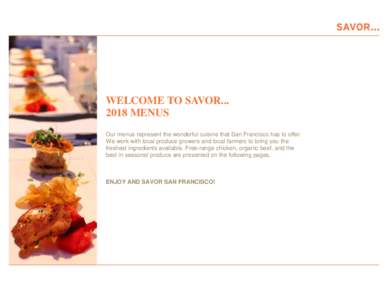 WELCOME TO SAVORMENUS Our menus represent the wonderful cuisine that San Francisco has to offer. We work with local produce growers and local farmers to bring you the freshest ingredients available. Free-range c