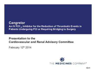 Cangrelor An IV P2Y12 Inhibitor for the Reduction of Thrombotic Events in Patients Undergoing PCI or Requiring Bridging to Surgery Presentation to the Cardiovascular and Renal Advisory Committee