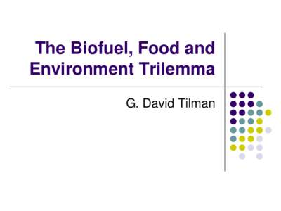 The Biofuel, Food and Environment Trilemma G. David Tilman The Biofuel, Food and Environment Trilemma