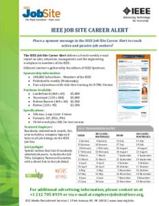 IEEE JOB SITE CAREER ALERT Place a sponsor message in the IEEE Job Site Career Alert to reach active and passive job seekers! The IEEE Job Site Career Alert delivers a free bi-weekly e-mail report on jobs, education, man