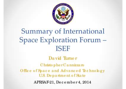 Summary of International  Space Exploration Forum – ISEF David Turner Christopher Cannizzaro Office of Space and Advanced Technology