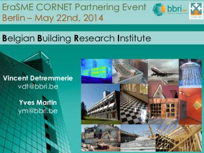 EraSME CORNET Partnering Event Berlin – May 22nd, 2014 Belgian Building Research Institute Vincent Detremmerie 