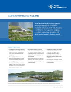 Marine Infrastructure Update Pacific NorthWest LNG recently updated the proposed design for our facility’s marine infrastructure, which includes using a combination of a suspension bridge and a trestle to support and a