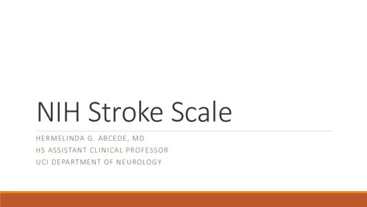 NIH Stroke Scale HE R MEL INDA G . ABCE DE , MD HS A S SISTA NT CL I N I CA L P ROF ESSOR U CI DE PA RTMENT OF N E U ROLOGY  Introduction