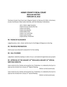 HENRY COUNTY FISCAL COURT REGULAR MEETING FEBRUARY 20, 2018 The Henry County Fiscal Court met in Regular Session on February 20, 2018, at the Henry County Courthouse in New Castle, Kentucky, with the following in attenda