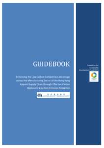 GUIDEBOOK Enhancing the Low Carbon Competitive Advantage across the Manufacturing Sector of the Hong Kong Apparel Supply Chain through Effective Carbon Disclosure & Carbon Emission Reduction