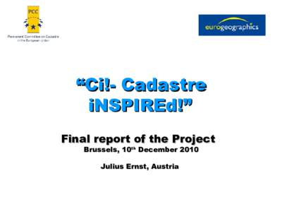 “Ci!- Cadastre iNSPIREd!” Final report of the Project Brussels, 10th December 2010 Julius Ernst, Austria
