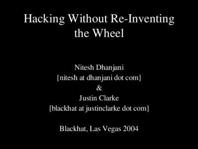 Hacking Without Re-Inventing the Wheel Nitesh Dhanjani [nitesh at dhanjani dot com] & Justin Clarke