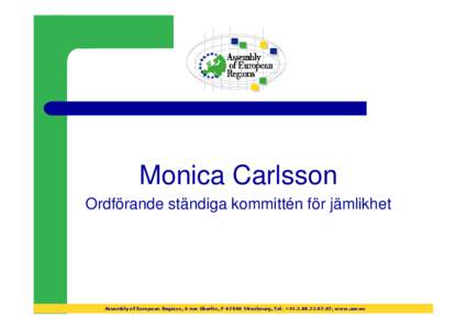 Monica Carlsson Ordförande ständiga kommittén för jämlikhet Assembly of European Regions, 6 rue Oberlin, FStrasbourg, Tel. +, www.aer.eu  Syfte