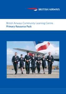 British Airways Community Learning Centre Primary Resource Pack Welcome to the British Airways Primary Resource Pack. Enclosed in this pack are some ideas for lessons and resources that can be used in the classroom. The